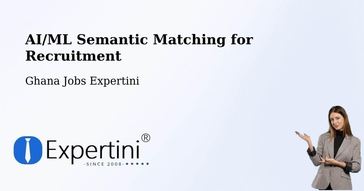 AI/ML Semantic Matching for Recruitment - Ghana Jobs Expertini
