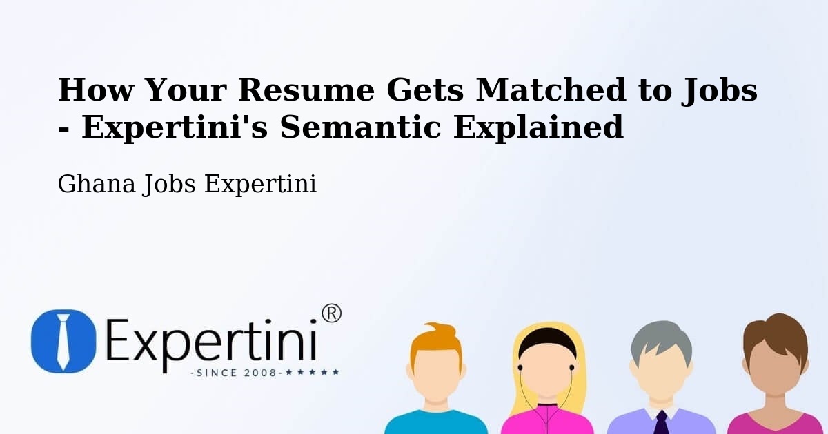 How Your Resume Gets Matched to Jobs - Expertini's Semantic Explained - Ghana Jobs Expertini