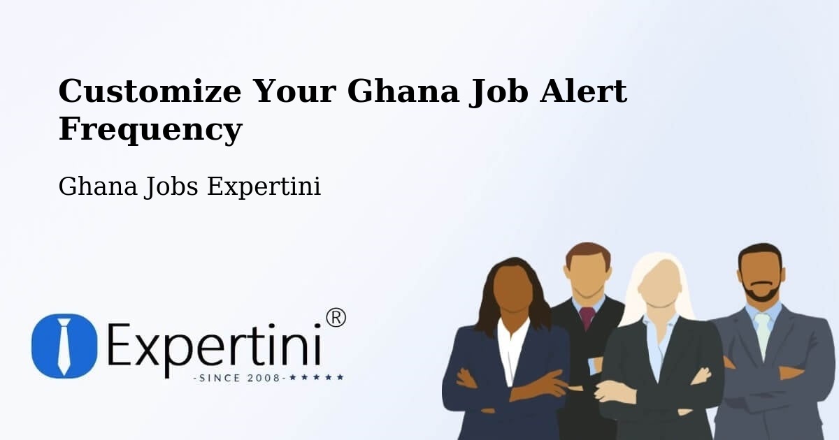 Customize Your Ghana Job Alert Frequency - Ghana Jobs Expertini